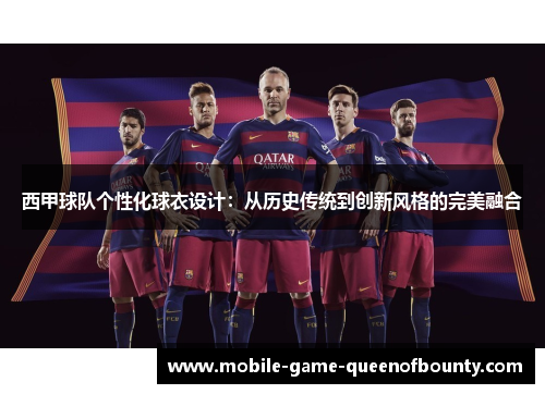 西甲球队个性化球衣设计：从历史传统到创新风格的完美融合