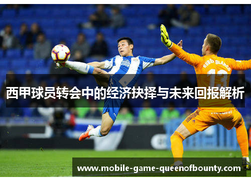 西甲球员转会中的经济抉择与未来回报解析