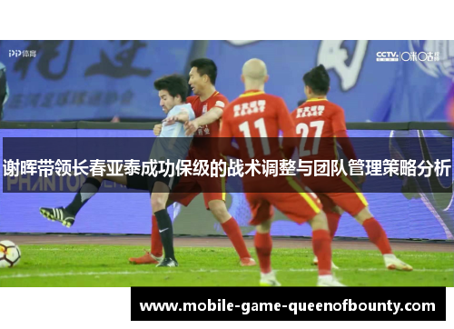 谢晖带领长春亚泰成功保级的战术调整与团队管理策略分析