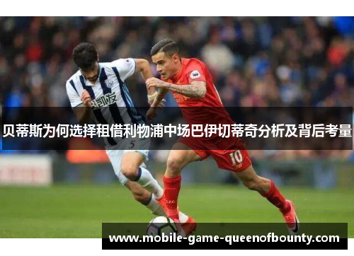 贝蒂斯为何选择租借利物浦中场巴伊切蒂奇分析及背后考量