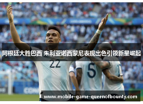 阿根廷大胜巴西 朱利亚诺西蒙尼表现出色引领新星崛起