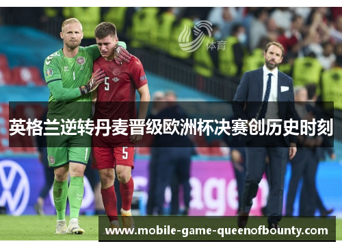 英格兰逆转丹麦晋级欧洲杯决赛创历史时刻