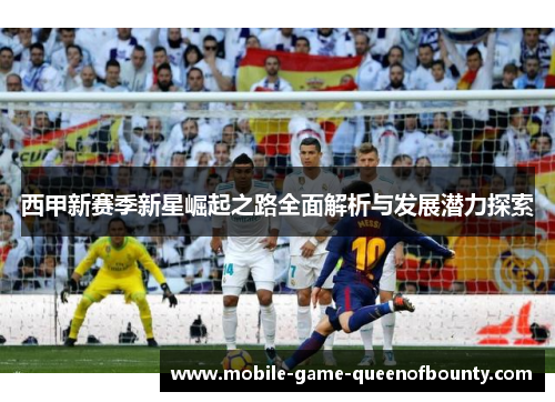 西甲新赛季新星崛起之路全面解析与发展潜力探索