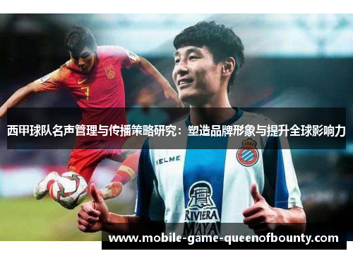 西甲球队名声管理与传播策略研究：塑造品牌形象与提升全球影响力
