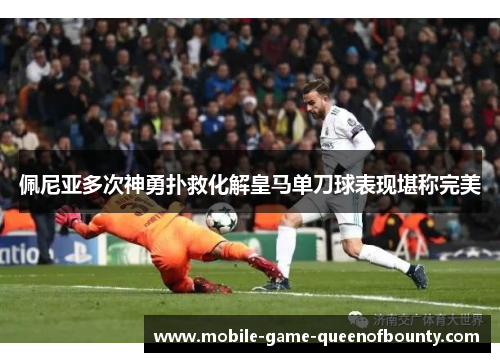 佩尼亚多次神勇扑救化解皇马单刀球表现堪称完美