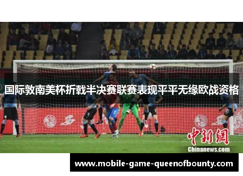 国际敦南美杯折戟半决赛联赛表现平平无缘欧战资格