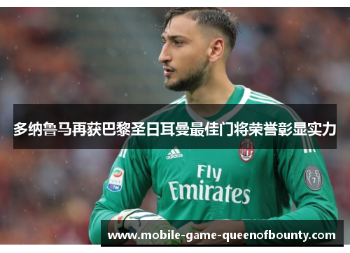 多纳鲁马再获巴黎圣日耳曼最佳门将荣誉彰显实力