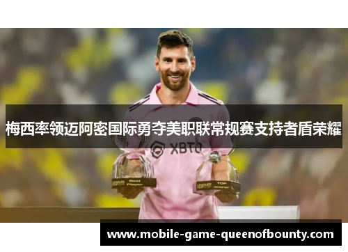 梅西率领迈阿密国际勇夺美职联常规赛支持者盾荣耀