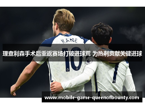 理查利森手术后重返赛场打破进球荒 为热刺贡献关键进球