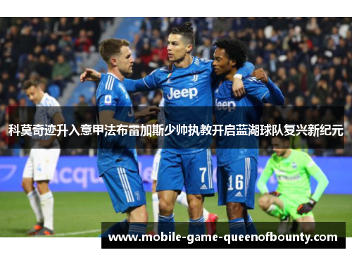 科莫奇迹升入意甲法布雷加斯少帅执教开启蓝湖球队复兴新纪元