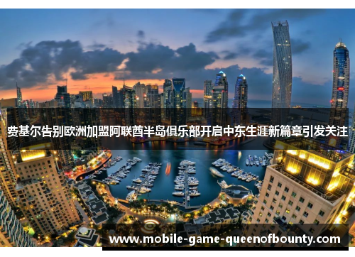 费基尔告别欧洲加盟阿联酋半岛俱乐部开启中东生涯新篇章引发关注