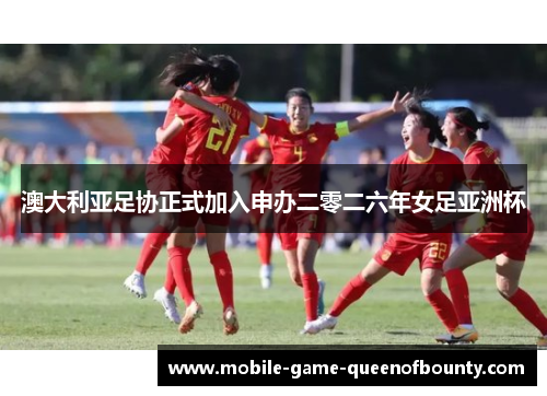 澳大利亚足协正式加入申办二零二六年女足亚洲杯