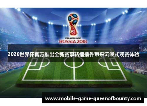2026世界杯官方推出全新赛事转播插件带来沉浸式观赛体验