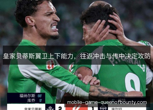 皇家贝蒂斯翼卫上下能力，往返冲击与传中决定攻防
