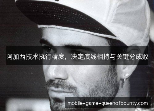 阿加西技术执行精度，决定底线相持与关键分成败